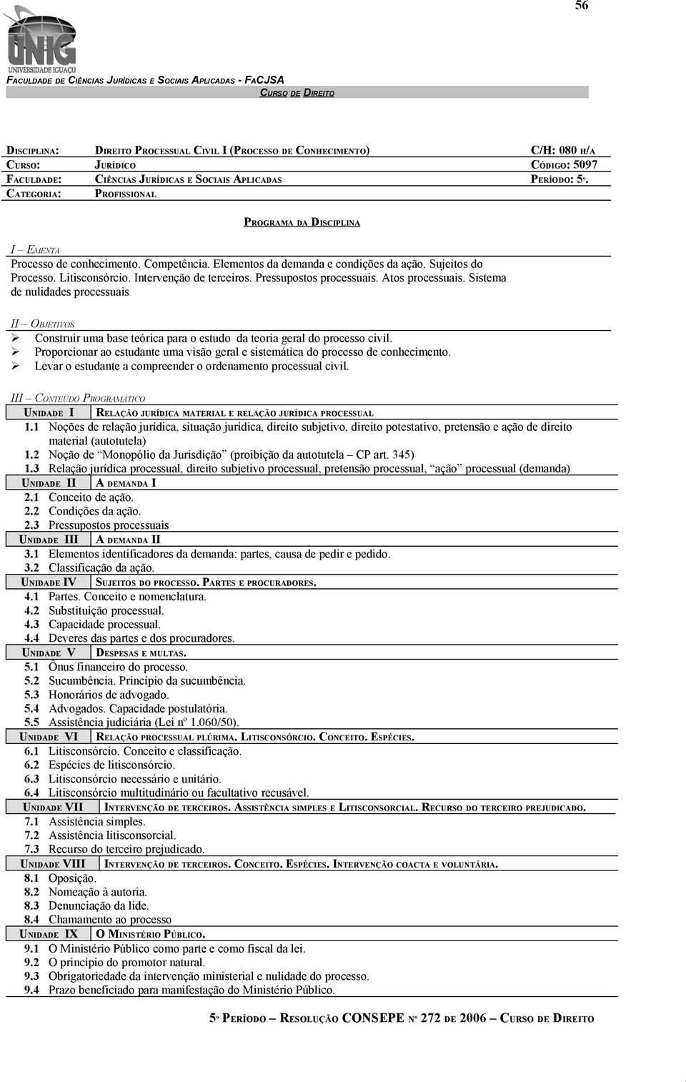 Pressupostos processuais. Atos processuais. Sistema de nulidades processuais II OBJETIVOS Construir uma base teórica para o estudo da teoria geral do processo civil.