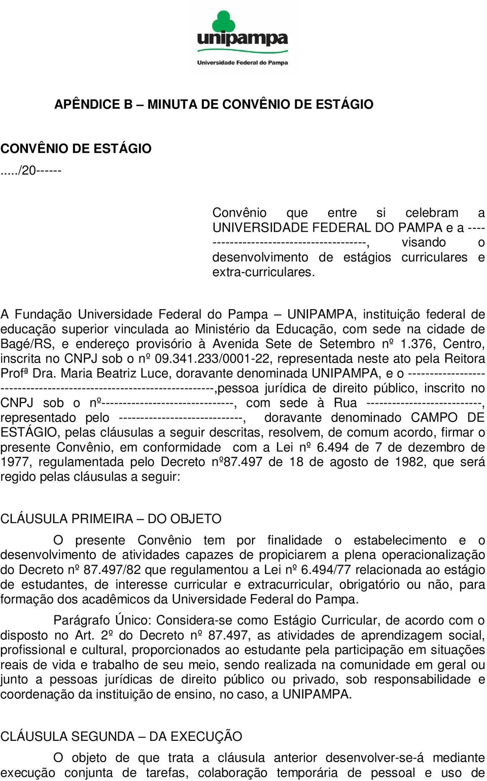 A Fundação Universidade Federal do Pampa UNIPAMPA, instituição federal de educação superior vinculada ao Ministério da Educação, com sede na cidade de Bagé/RS, e endereço provisório à Avenida Sete de