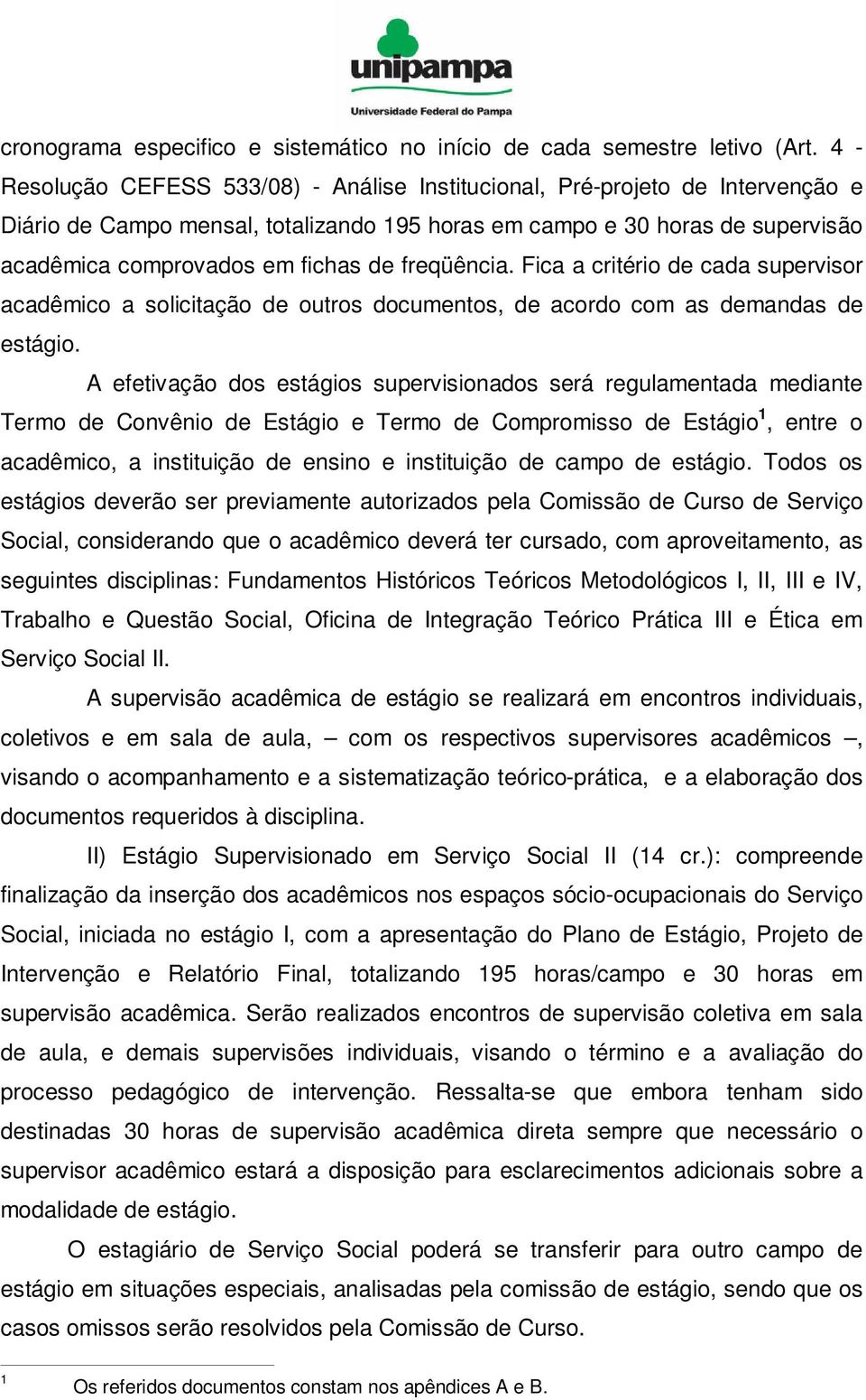 freqüência. Fica a critério de cada supervisor acadêmico a solicitação de outros documentos, de acordo com as demandas de estágio.