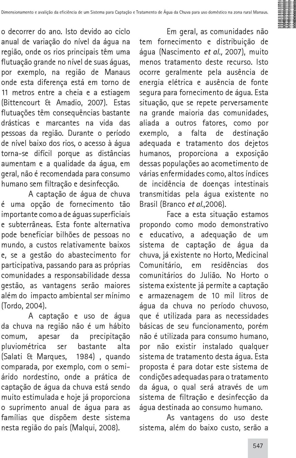 em torno de 11 metros entre a cheia e a estiagem (Bittencourt & Amadio, 2007). Estas flutuações têm consequências bastante drásticas e marcantes na vida das pessoas da região.