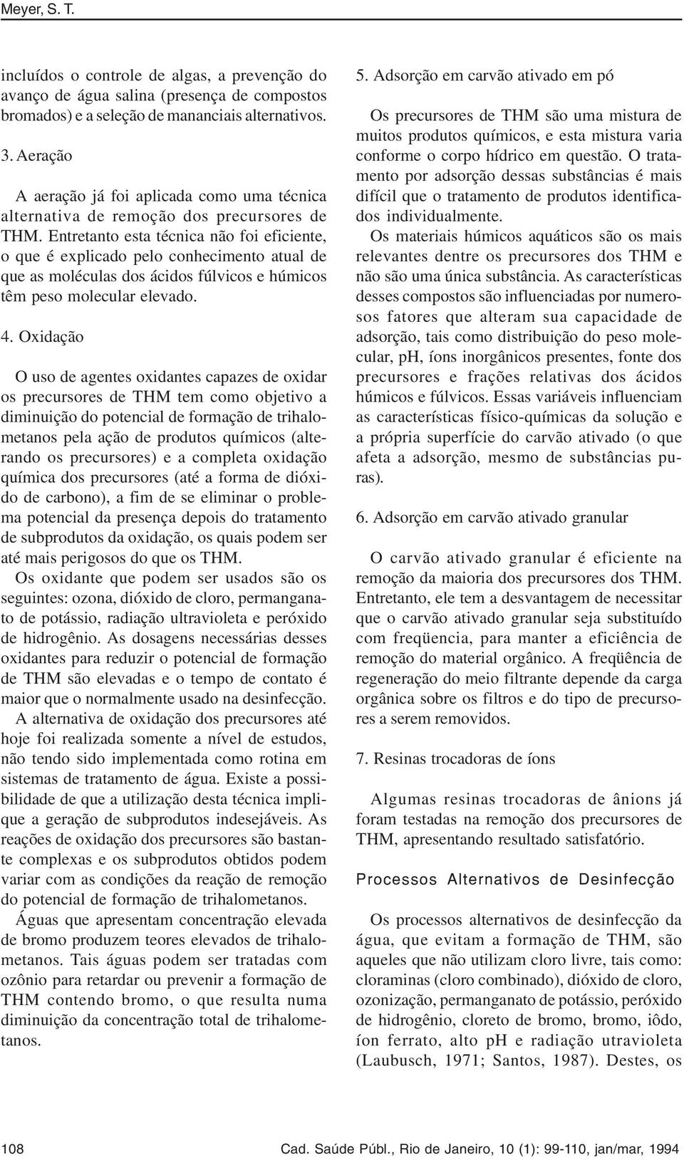 Entretanto esta técnica não foi eficiente, o que é explicado pelo conhecimento atual de que as moléculas dos ácidos fúlvicos e húmicos têm peso molecular elevado. 4.