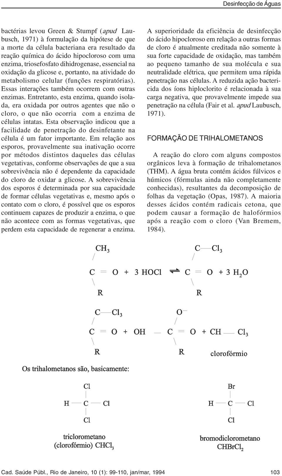 Entretanto, esta enzima, quando isolada, era oxidada por outros agentes que não o cloro, o que não ocorria com a enzima de células intatas.