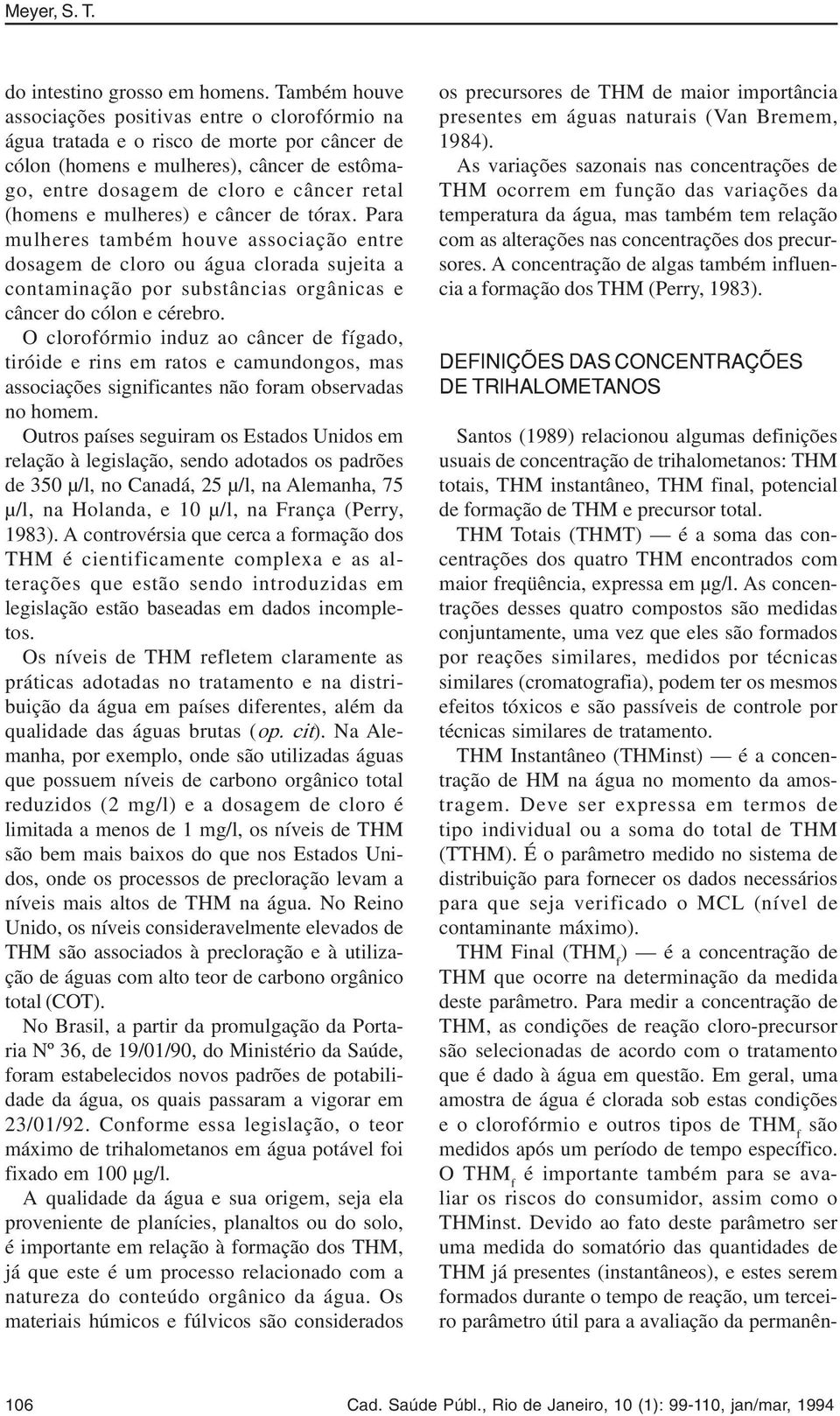 mulheres) e câncer de tórax. Para mulheres também houve associação entre dosagem de cloro ou água clorada sujeita a contaminação por substâncias orgânicas e câncer do cólon e cérebro.