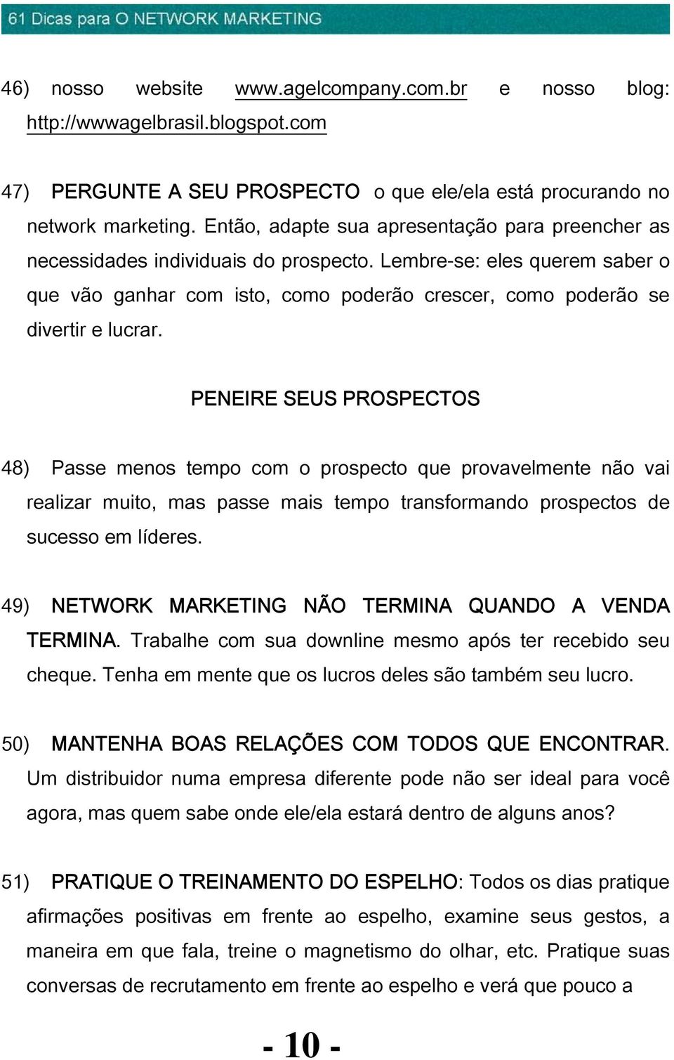 PENEIRE SEUS PROSPECTOS 48) Passe menos tempo com o prospecto que provavelmente não vai realizar muito, mas passe mais tempo transformando prospectos de sucesso em líderes.