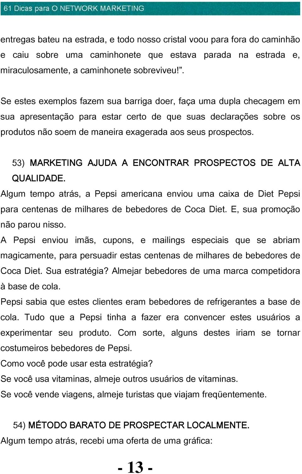 53) MARKETING AJUDA A ENCONTRAR PROSPECTOS DE ALTA QUALIDADE. Algum tempo atrás, a Pepsi americana enviou uma caixa de Diet Pepsi para centenas de milhares de bebedores de Coca Diet.