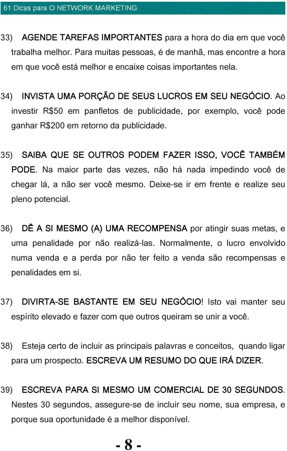 35) SAIBA QUE SE OUTROS PODEM FAZER ISSO, VOCÊ TAMBÉM PODE. Na maior parte das vezes, não há nada impedindo você de chegar lá, a não ser você mesmo.