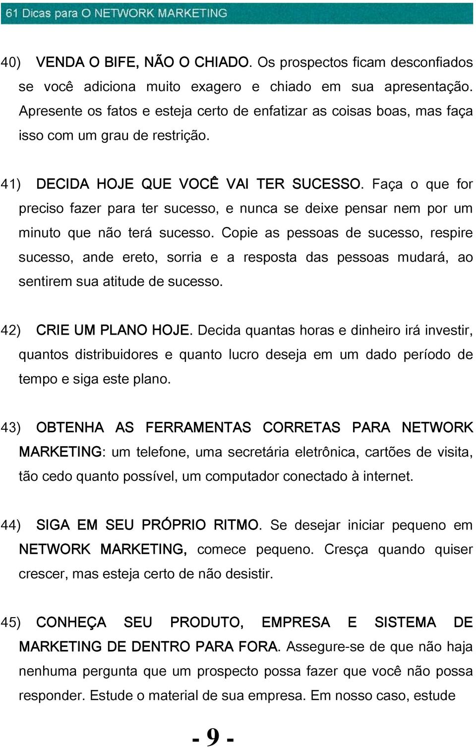 Faça o que for preciso fazer para ter sucesso, e nunca se deixe pensar nem por um minuto que não terá sucesso.