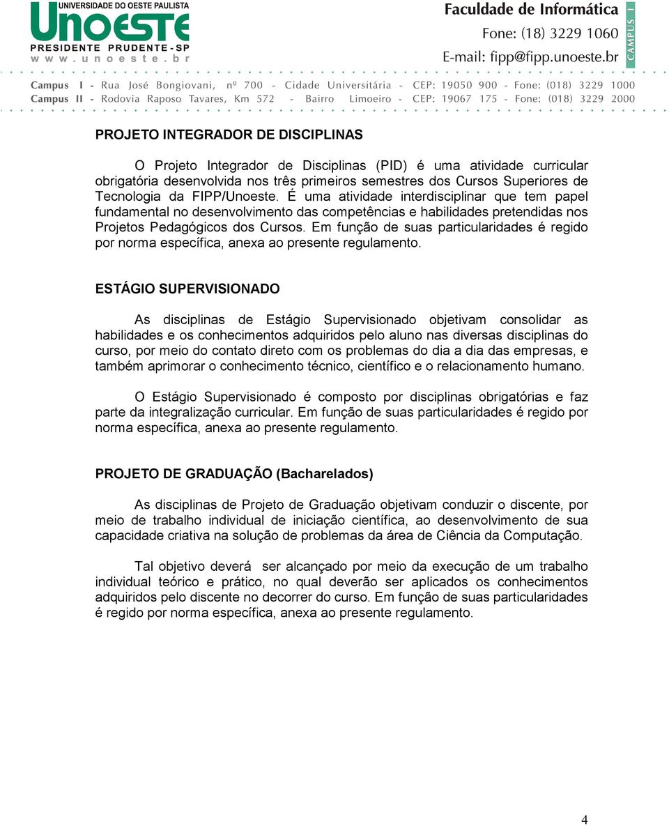 Em função de suas particularidades é regido por norma específica, anexa ao presente regulamento.