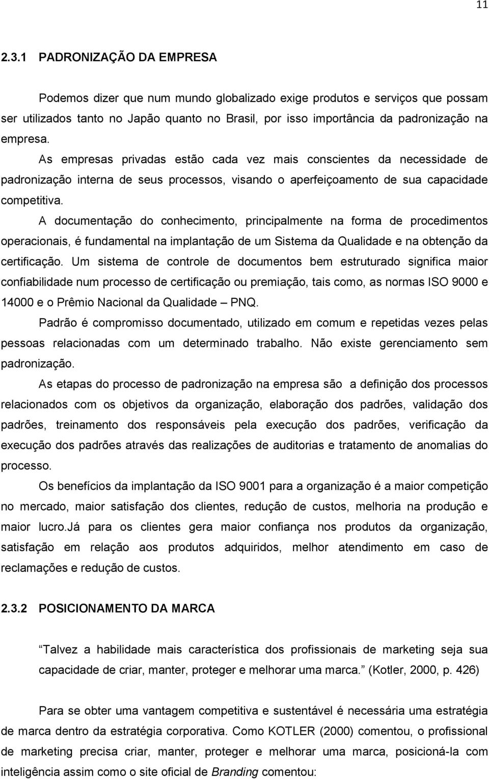 As empresas privadas estão cada vez mais conscientes da necessidade de padronização interna de seus processos, visando o aperfeiçoamento de sua capacidade competitiva.