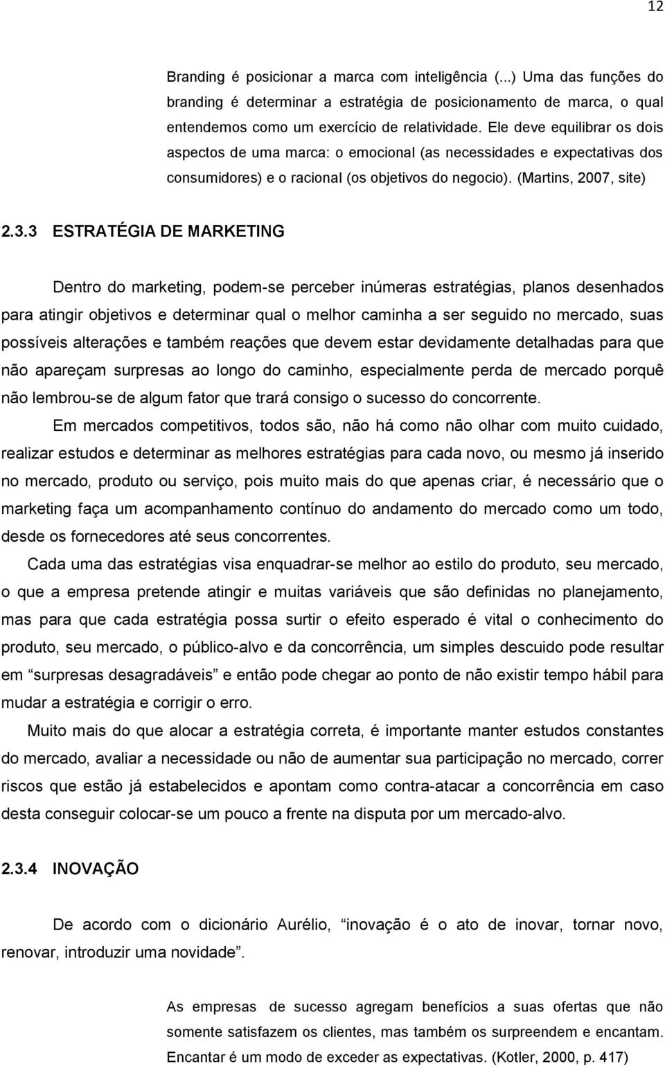 3 ESTRATÉGIA DE MARKETING Dentro do marketing, podem-se perceber inúmeras estratégias, planos desenhados para atingir objetivos e determinar qual o melhor caminha a ser seguido no mercado, suas