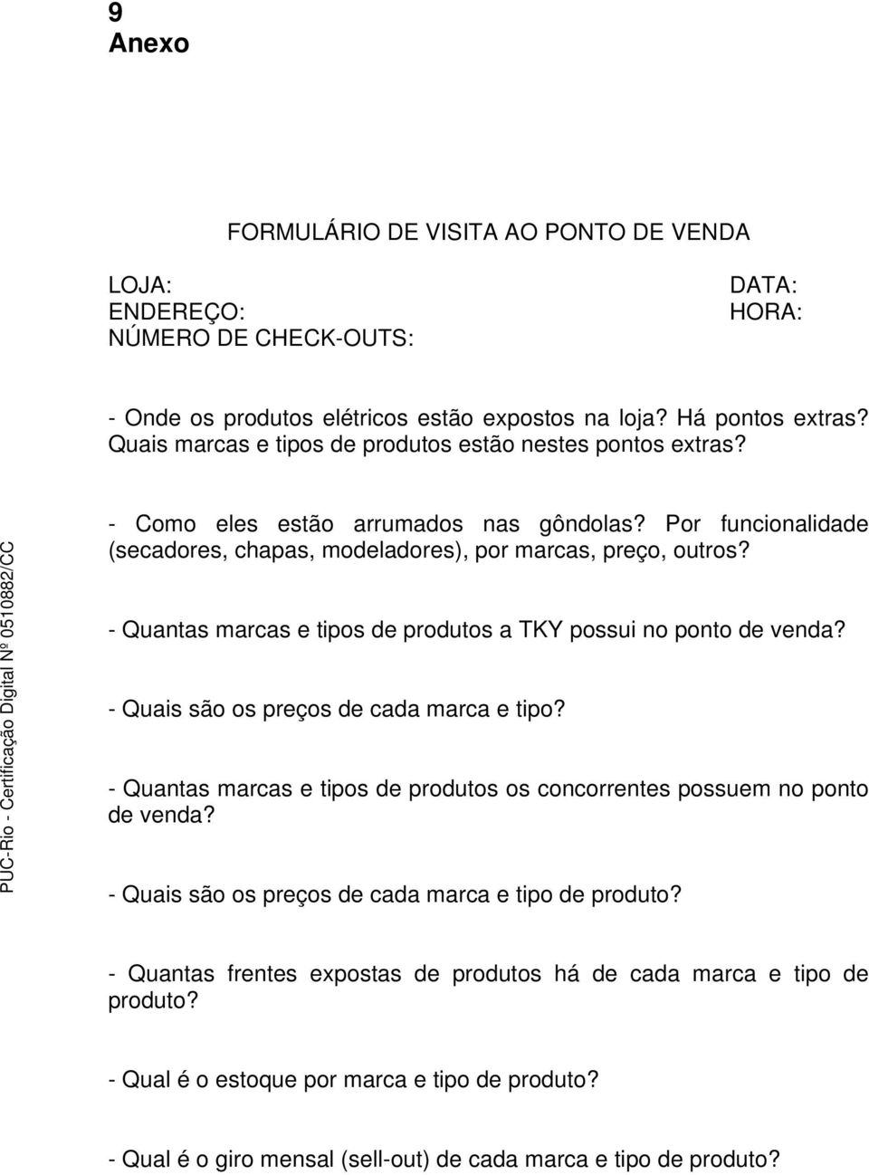 - Quantas marcas e tipos de produtos a TKY possui no ponto de venda? - Quais são os preços de cada marca e tipo? - Quantas marcas e tipos de produtos os concorrentes possuem no ponto de venda?