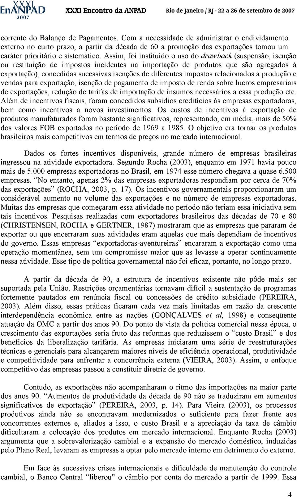 Assim, foi instituído o uso do drawback (suspensão, isenção ou restituição de impostos incidentes na importação de produtos que são agregados à exportação), concedidas sucessivas isenções de