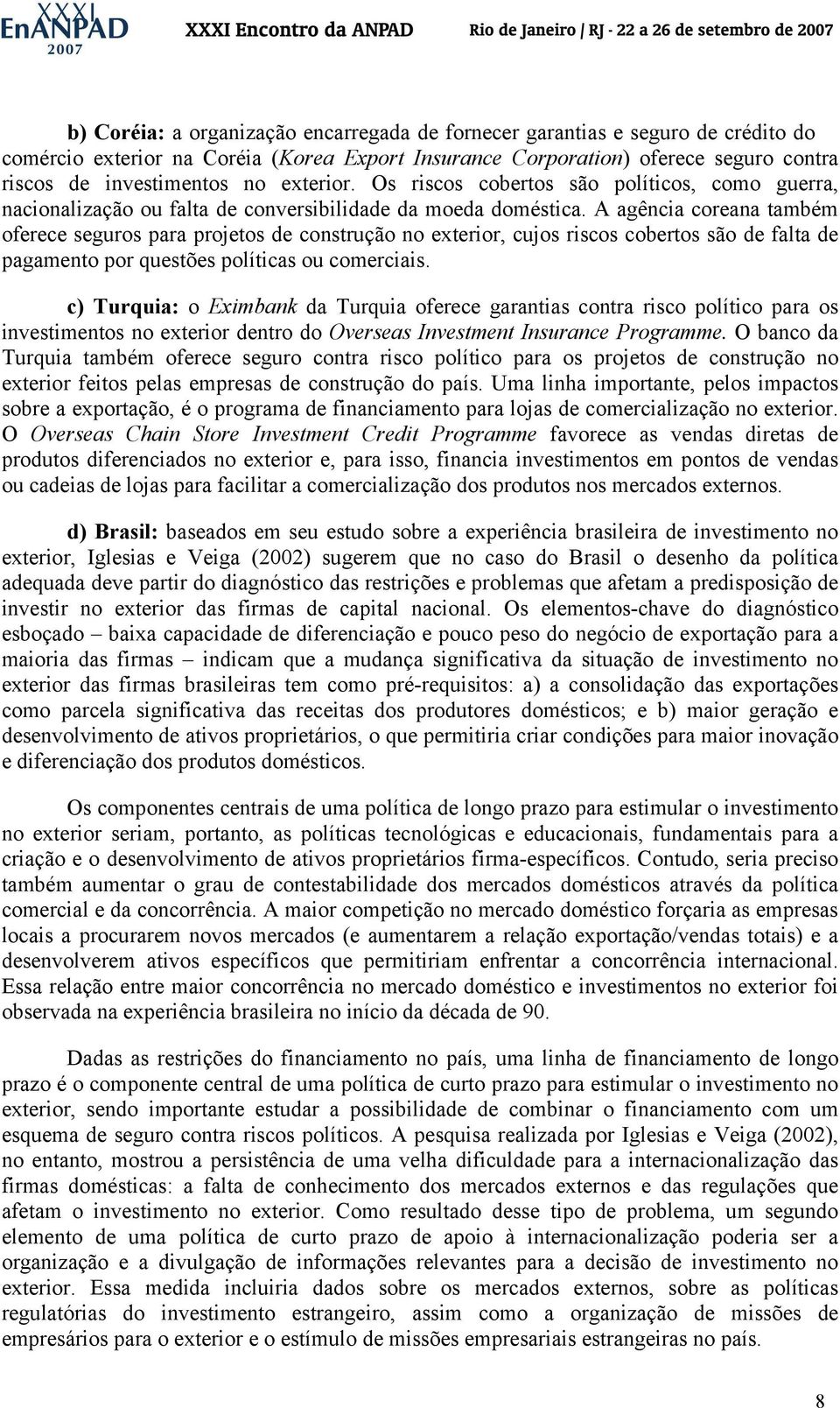 A agência coreana também oferece seguros para projetos de construção no exterior, cujos riscos cobertos são de falta de pagamento por questões políticas ou comerciais.