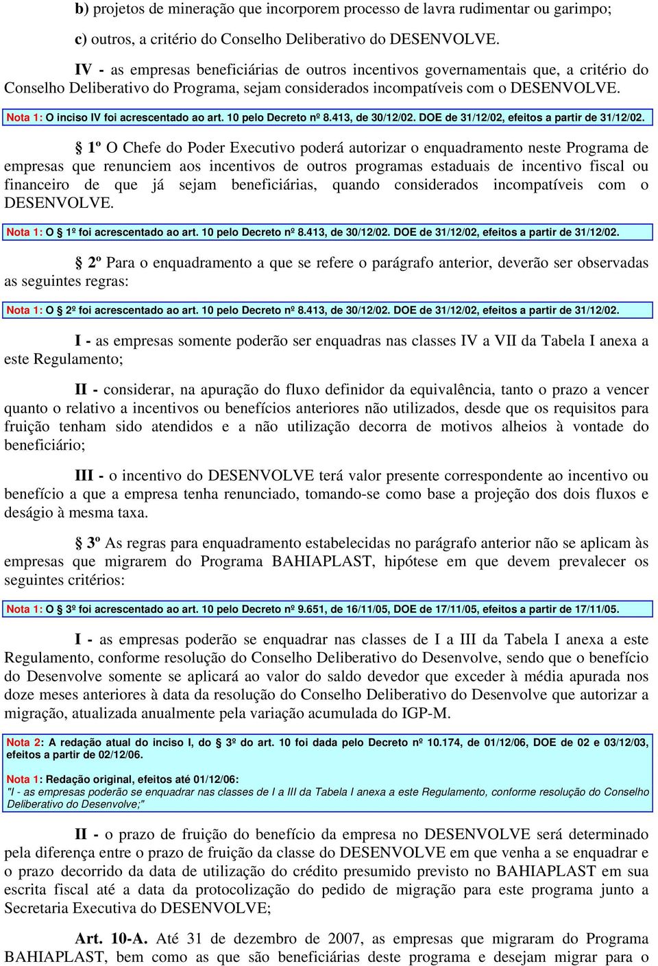 Nota 1: O inciso IV foi acrescentado ao art. 10 pelo Decreto nº 8.413, de 30/12/02. DOE de 31/12/02, efeitos a partir de 31/12/02.