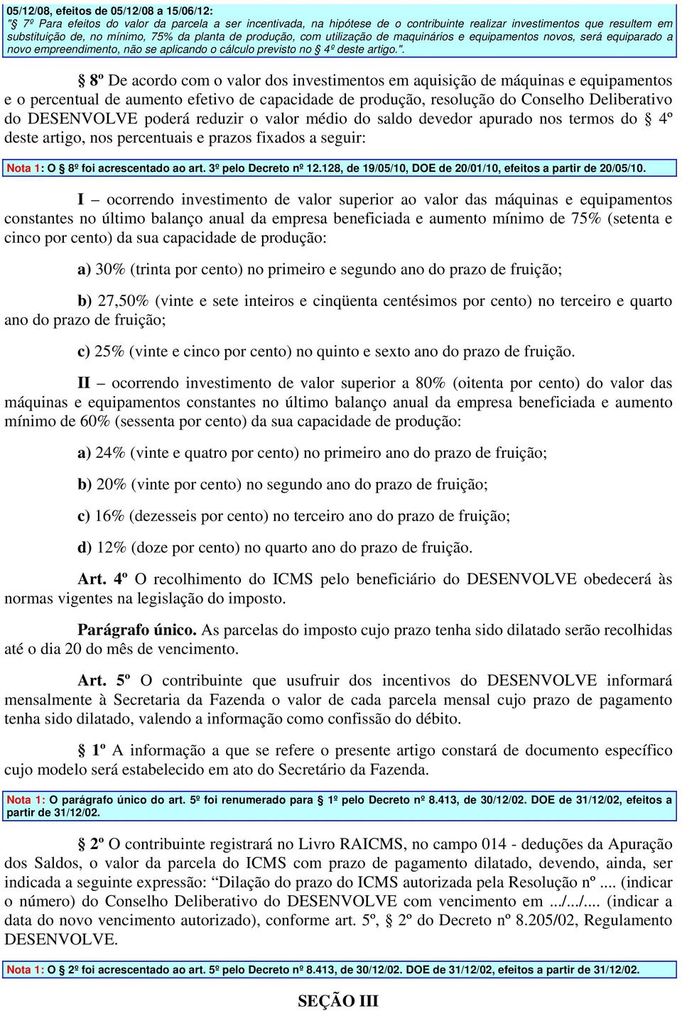 8º De acordo com o valor dos investimentos em aquisição de máquinas e equipamentos e o percentual de aumento efetivo de capacidade de produção, resolução do Conselho Deliberativo do DESENVOLVE poderá