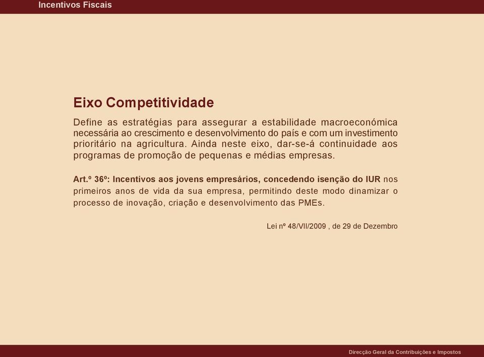 Ainda neste eixo, dar-se-á continuidade aos programas de promoção de pequenas e médias empresas. Art.