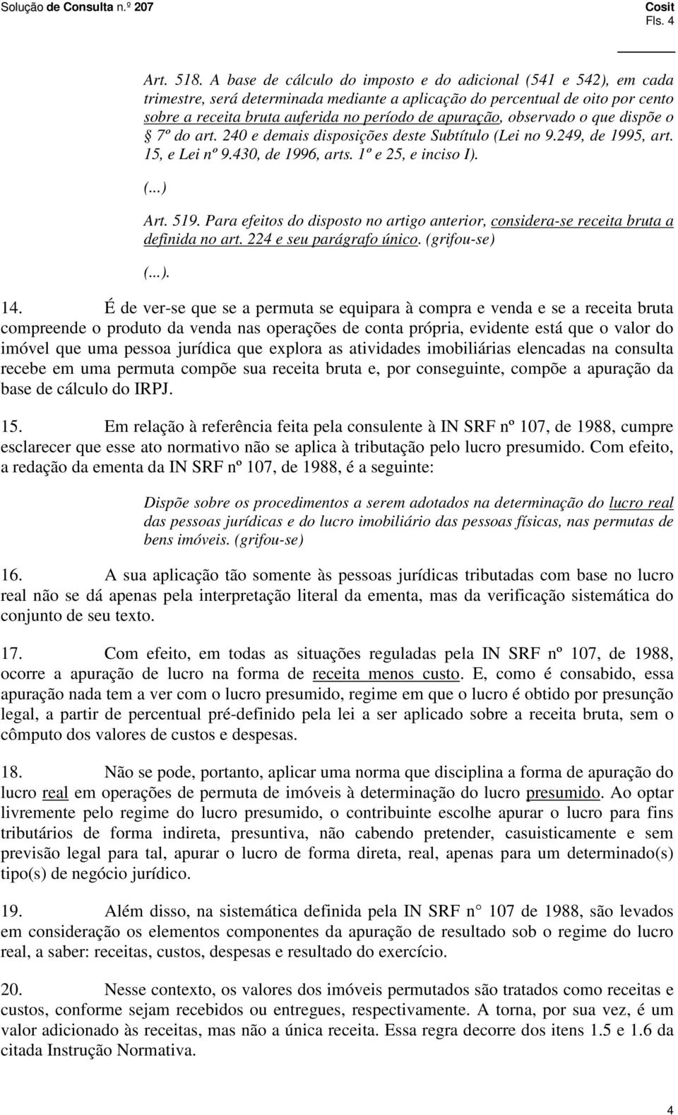 apuração, observado o que dispõe o 7º do art. 240 e demais disposições deste Subtítulo (Lei no 9.249, de 1995, art. 15, e Lei nº 9.430, de 1996, arts. 1º e 25, e inciso I). Art. 519.