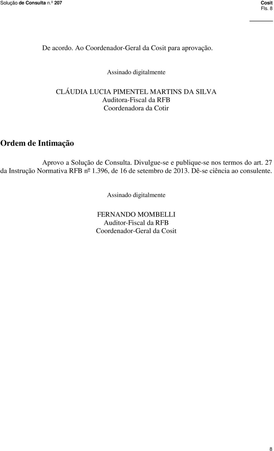 Ordem de Intimação Aprovo a Solução de Consulta. Divulgue-se e publique-se nos termos do art.