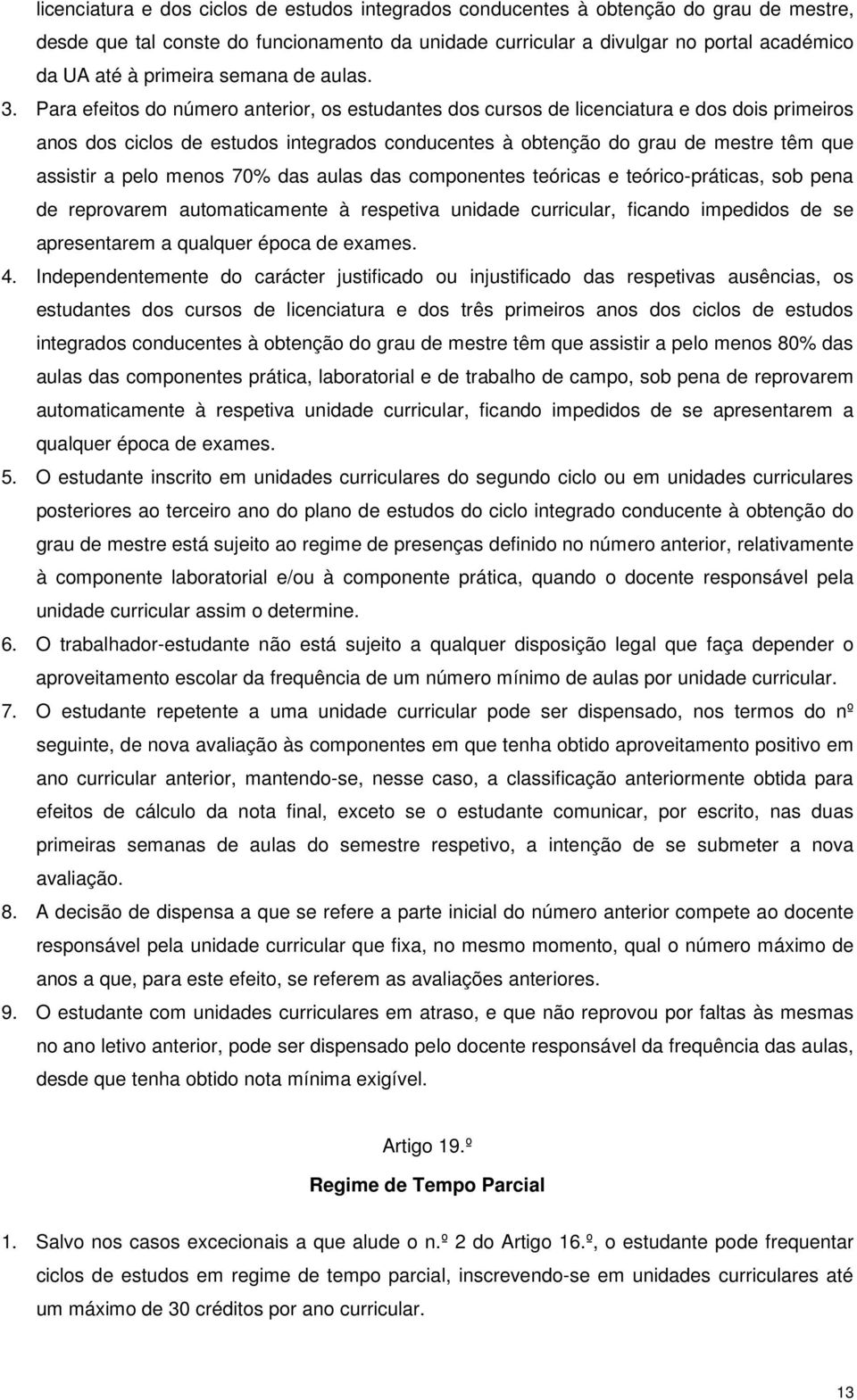 Para efeitos do número anterior, os estudantes dos cursos de licenciatura e dos dois primeiros anos dos ciclos de estudos integrados conducentes à obtenção do grau de mestre têm que assistir a pelo