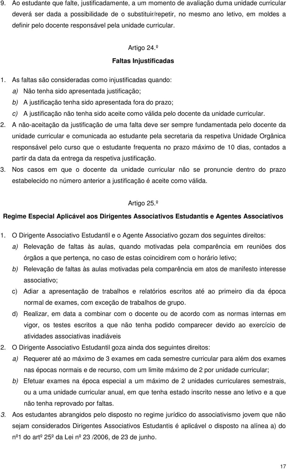 As faltas são consideradas como injustificadas quando: a) Não tenha sido apresentada justificação; b) A justificação tenha sido apresentada fora do prazo; c) A justificação não tenha sido aceite como