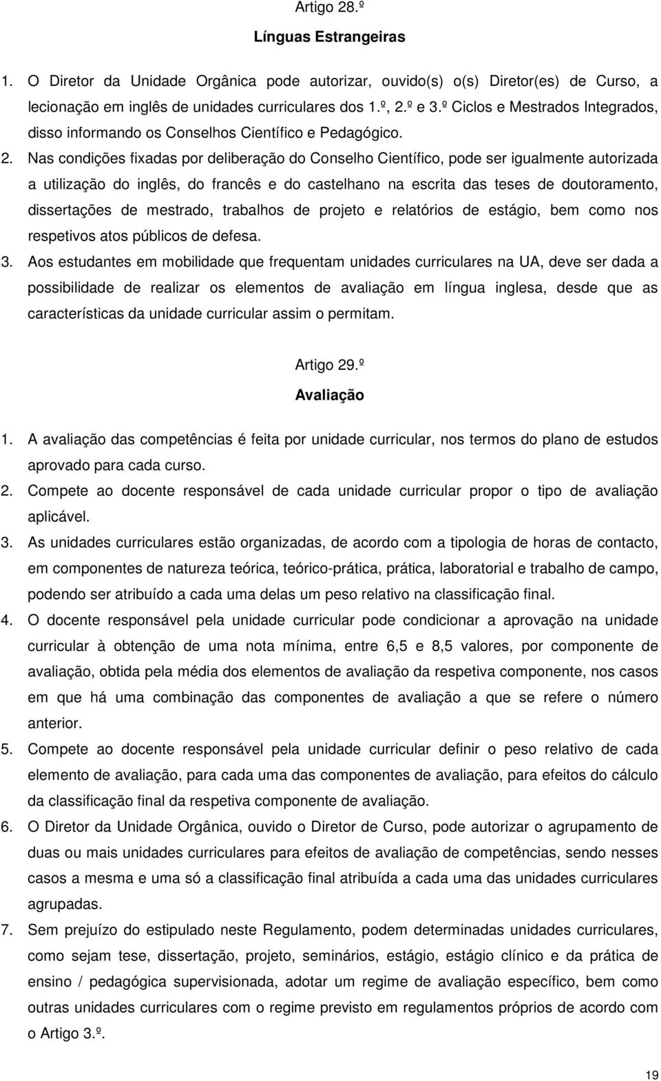 Nas condições fixadas por deliberação do Conselho Científico, pode ser igualmente autorizada a utilização do inglês, do francês e do castelhano na escrita das teses de doutoramento, dissertações de