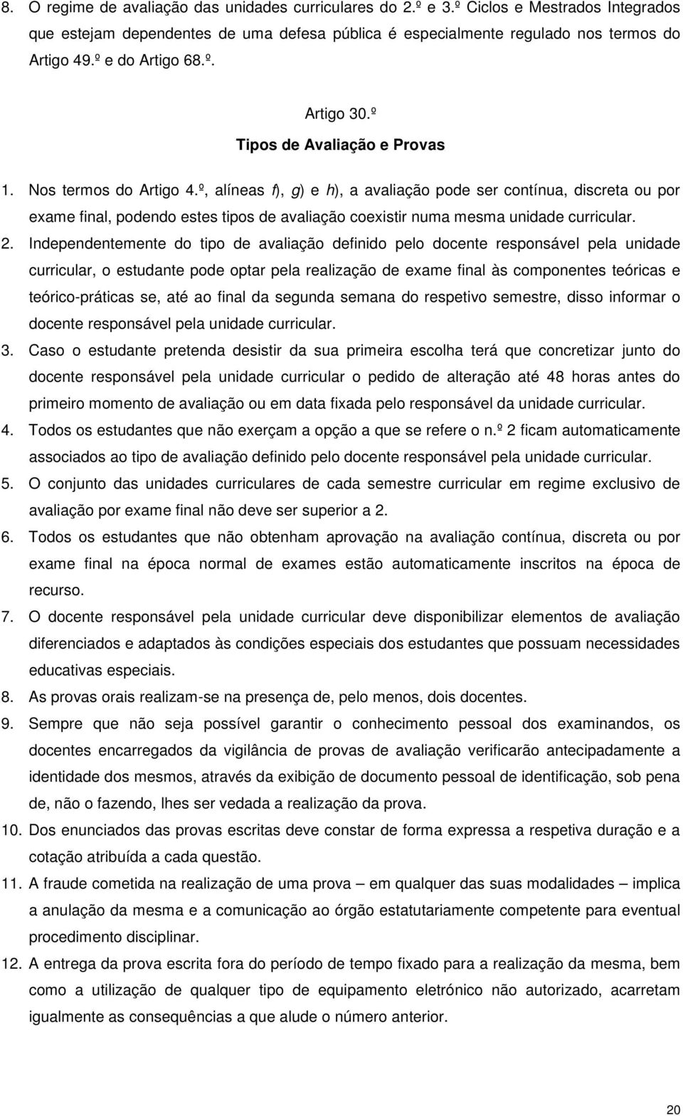 º, alíneas f), g) e h), a avaliação pode ser contínua, discreta ou por exame final, podendo estes tipos de avaliação coexistir numa mesma unidade curricular. 2.