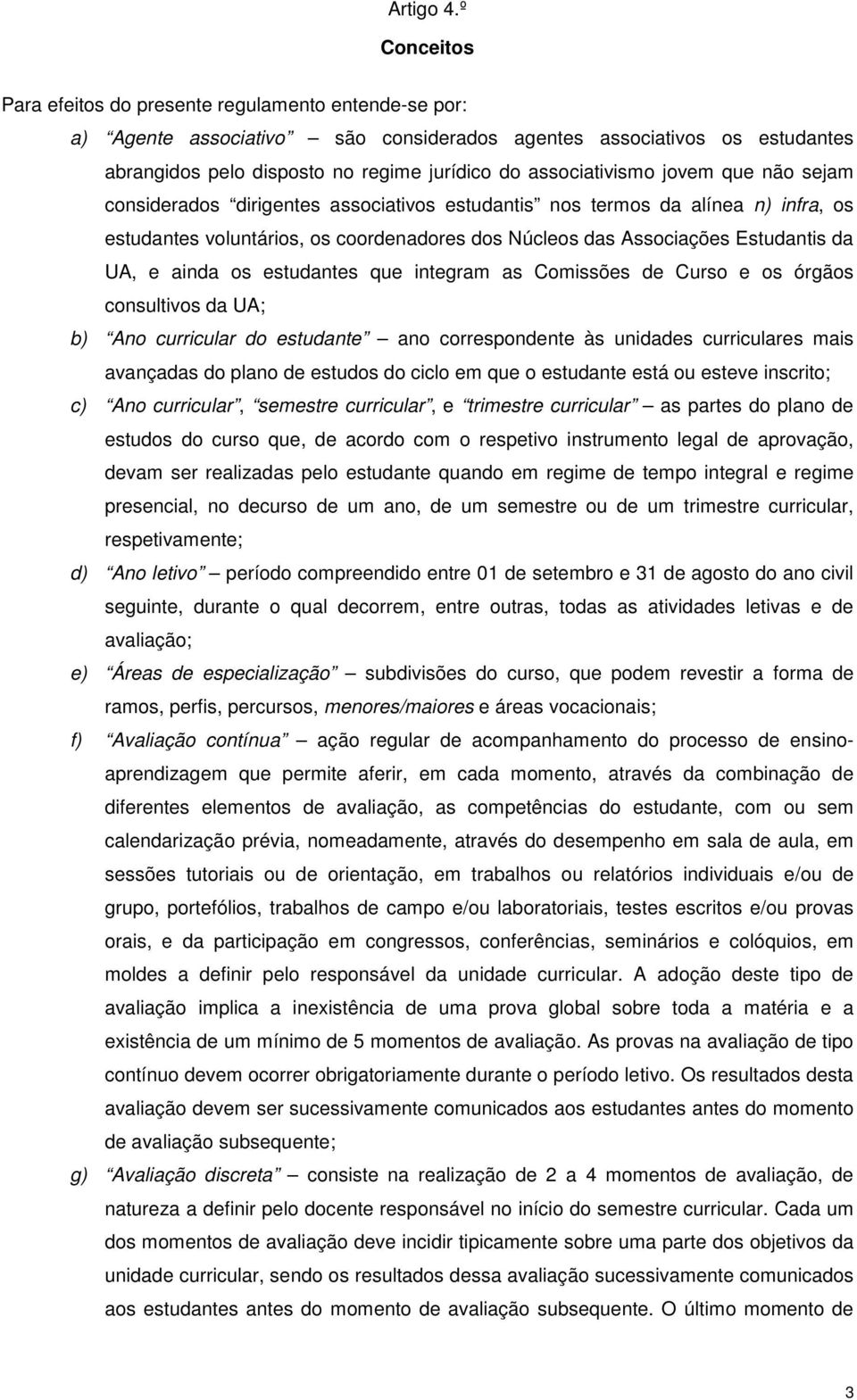 associativismo jovem que não sejam considerados dirigentes associativos estudantis nos termos da alínea n) infra, os estudantes voluntários, os coordenadores dos Núcleos das Associações Estudantis da