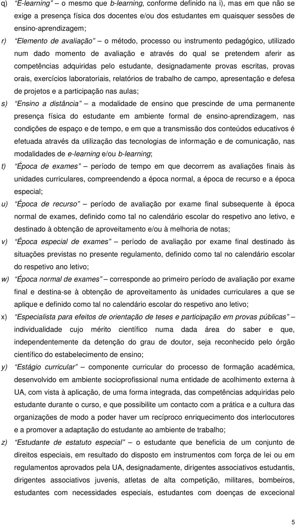 escritas, provas orais, exercícios laboratoriais, relatórios de trabalho de campo, apresentação e defesa de projetos e a participação nas aulas; s) Ensino a distância a modalidade de ensino que