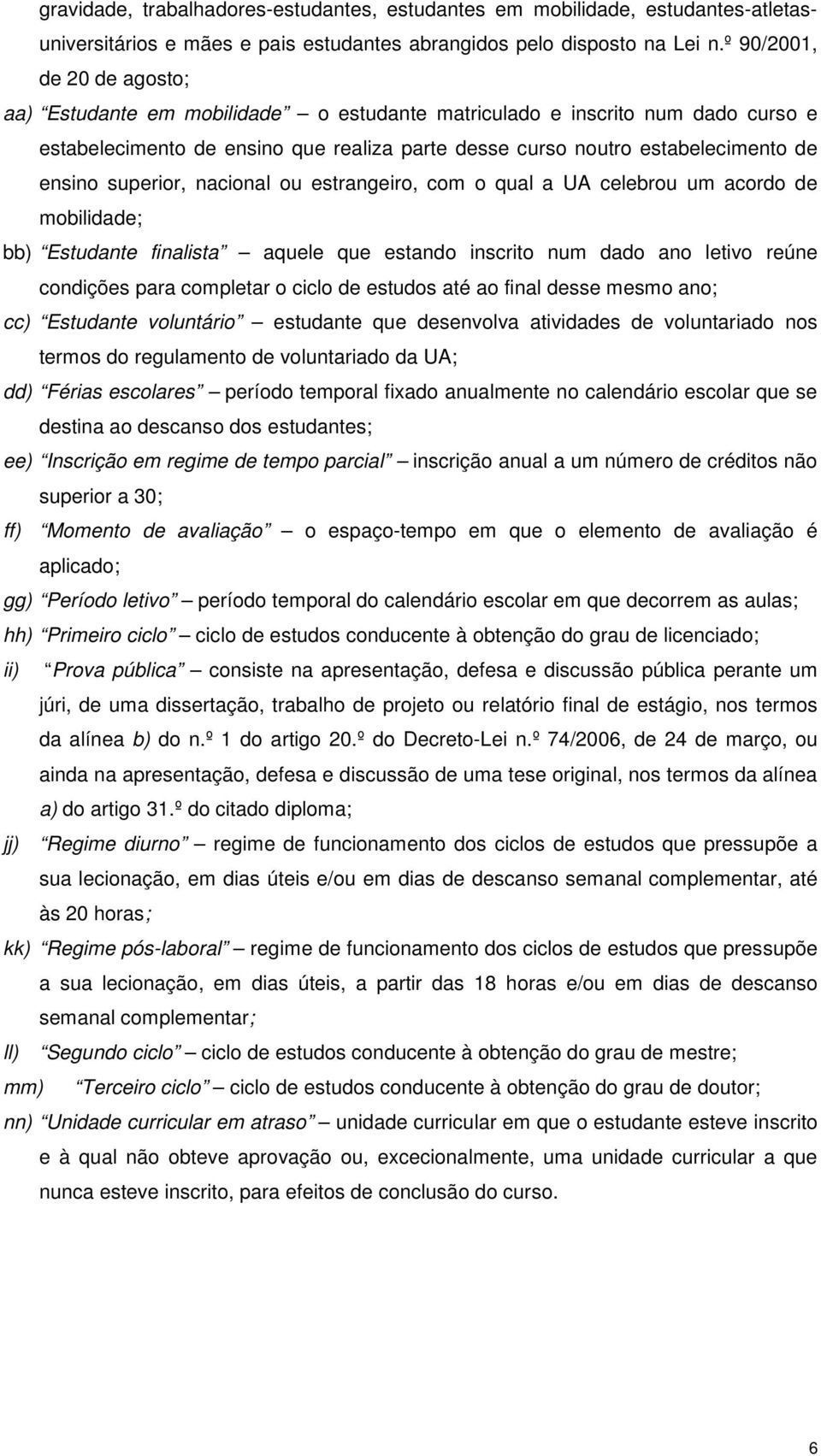 superior, nacional ou estrangeiro, com o qual a UA celebrou um acordo de mobilidade; bb) Estudante finalista aquele que estando inscrito num dado ano letivo reúne condições para completar o ciclo de