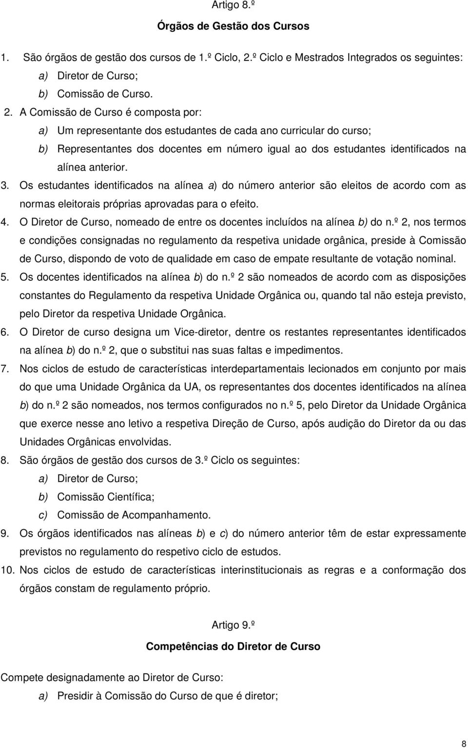 A Comissão de Curso é composta por: a) Um representante dos estudantes de cada ano curricular do curso; b) Representantes dos docentes em número igual ao dos estudantes identificados na alínea