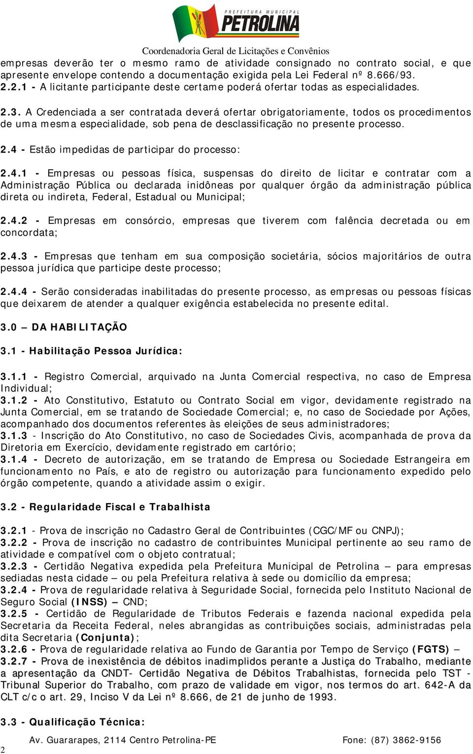 A Credenciada a ser contratada deverá ofertar obrigatoriamente, todos os procedimentos de uma mesma especialidade, sob pena de desclassificação no presente processo. 2.