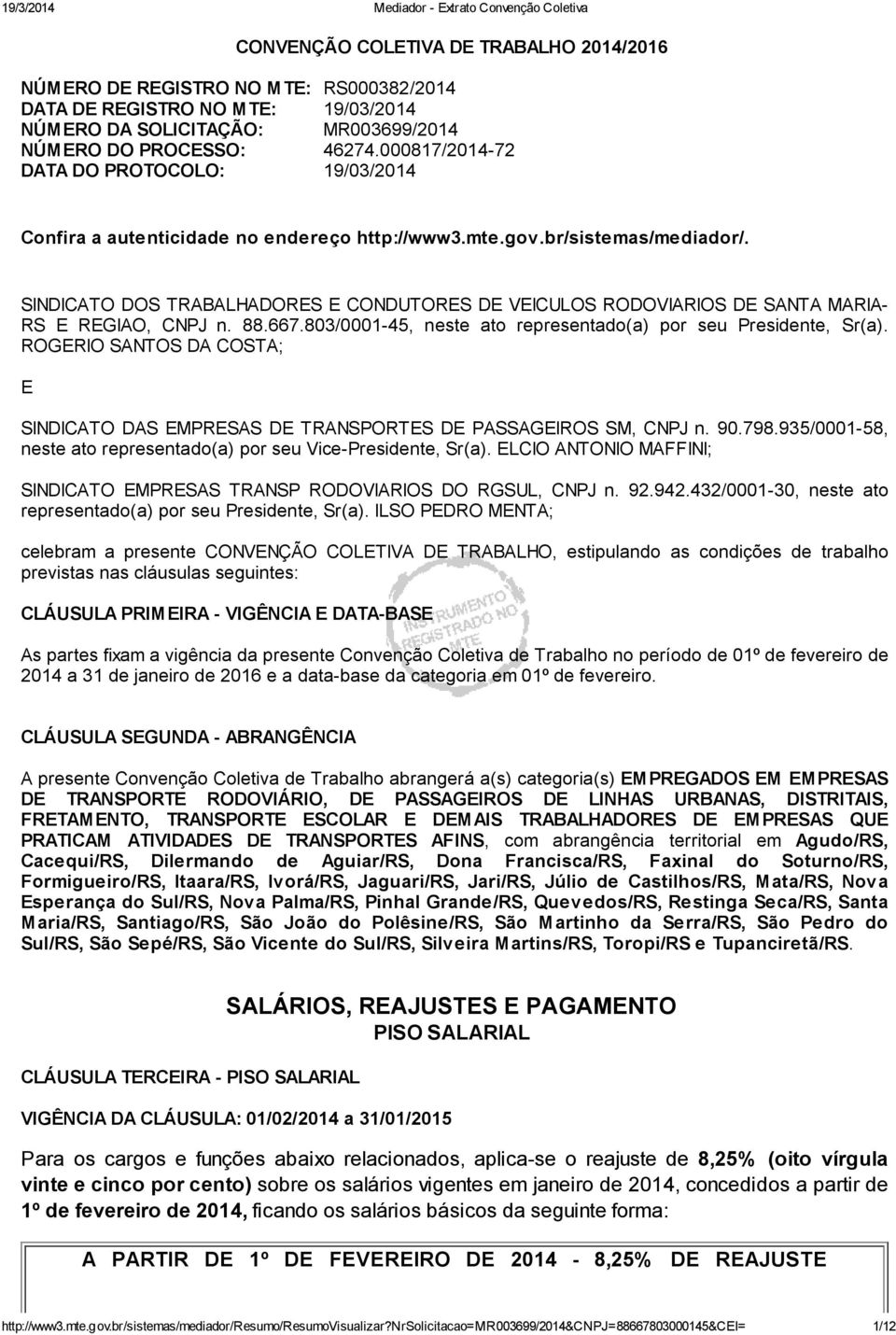 SINDICATO DOS TRABALHADORES E CONDUTORES DE VEICULOS RODOVIARIOS DE SANTA MARIA- RS E REGIAO, CNPJ n. 88.667.803/0001-45, neste ato representado(a) por seu Presidente, Sr(a).