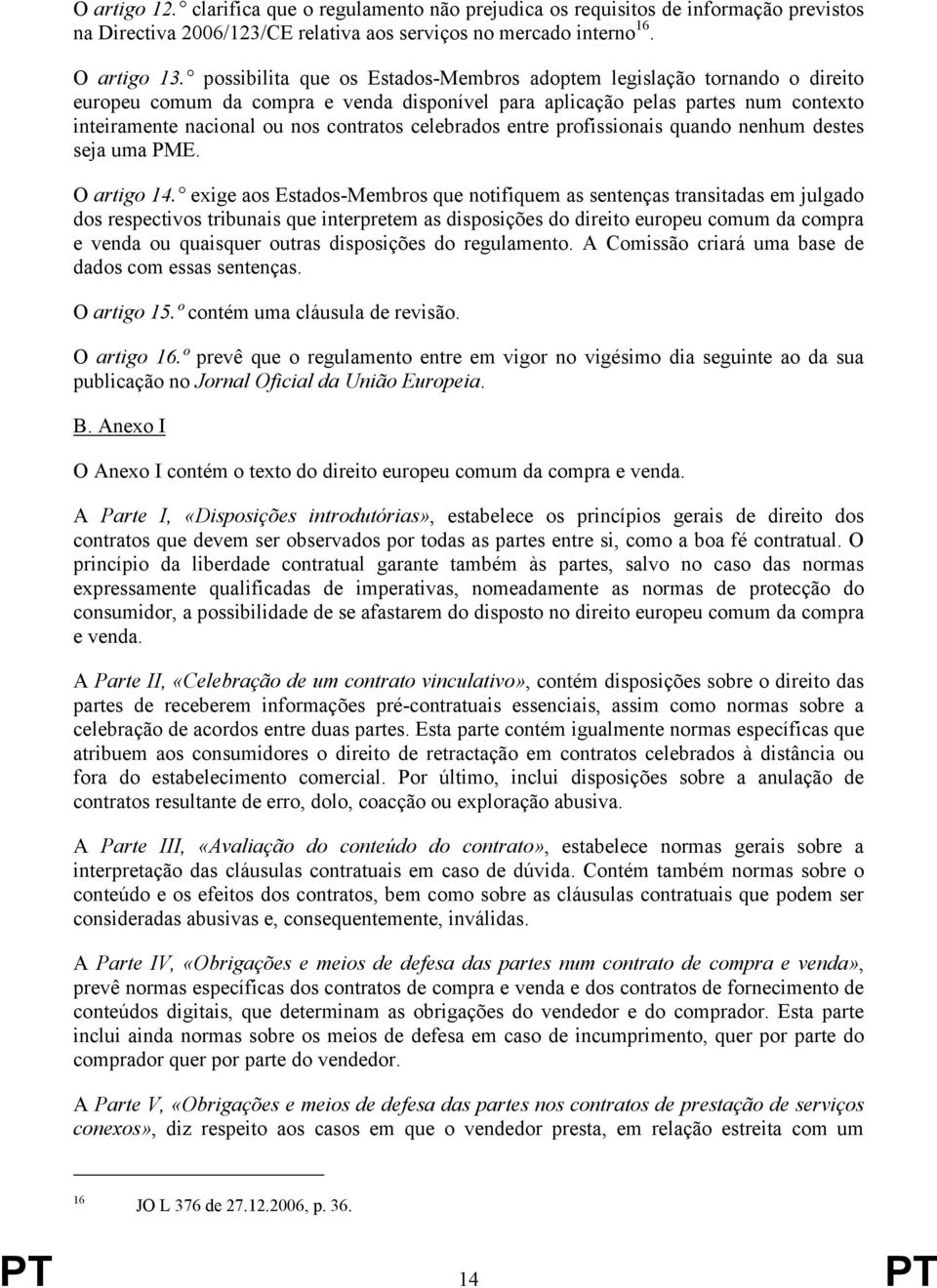 celebrados entre profissionais quando nenhum destes seja uma PME. O artigo 14.