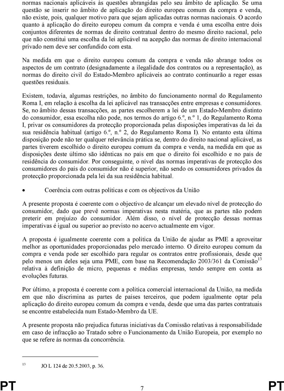 O acordo quanto à aplicação do direito europeu comum da compra e venda é uma escolha entre dois conjuntos diferentes de normas de direito contratual dentro do mesmo direito nacional, pelo que não