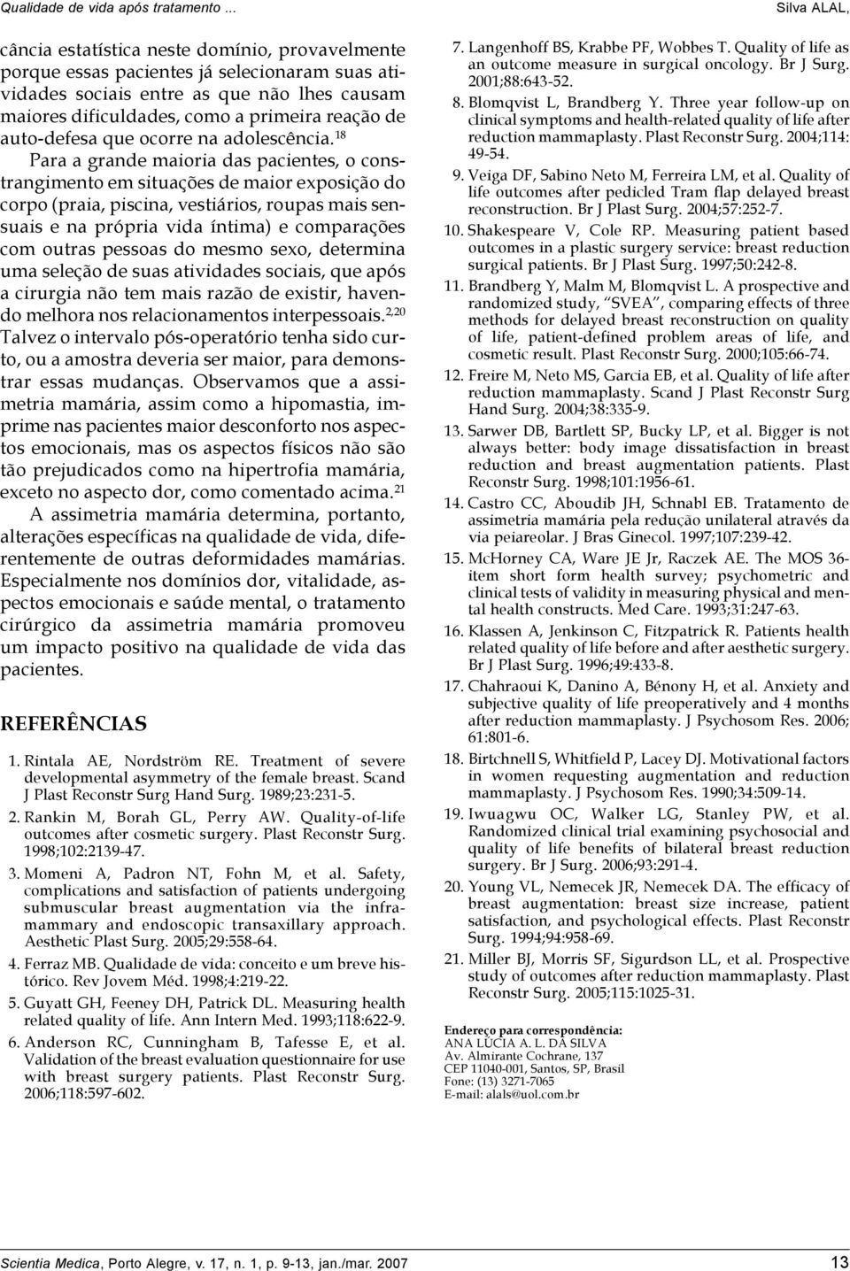 18 Para a grande maioria das pacientes, o constrangimento em situações de maior exposição do corpo (praia, piscina, vestiários, roupas mais sensuais e na própria vida íntima) e comparações com outras