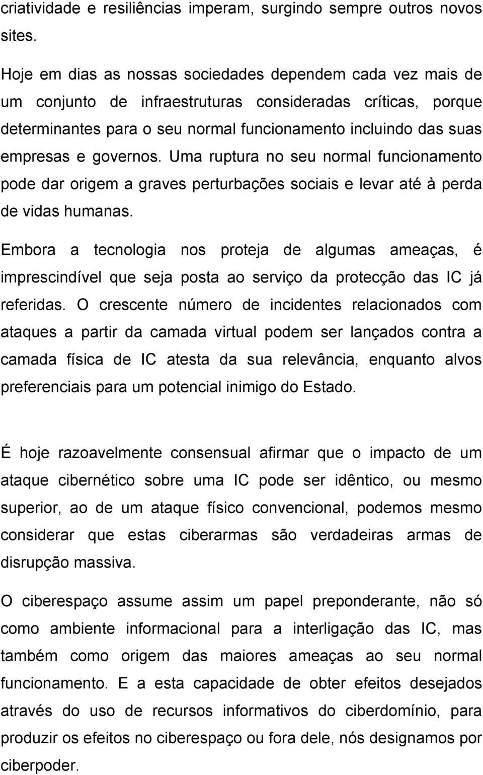 governos. Uma ruptura no seu normal funcionamento pode dar origem a graves perturbações sociais e levar até à perda de vidas humanas.