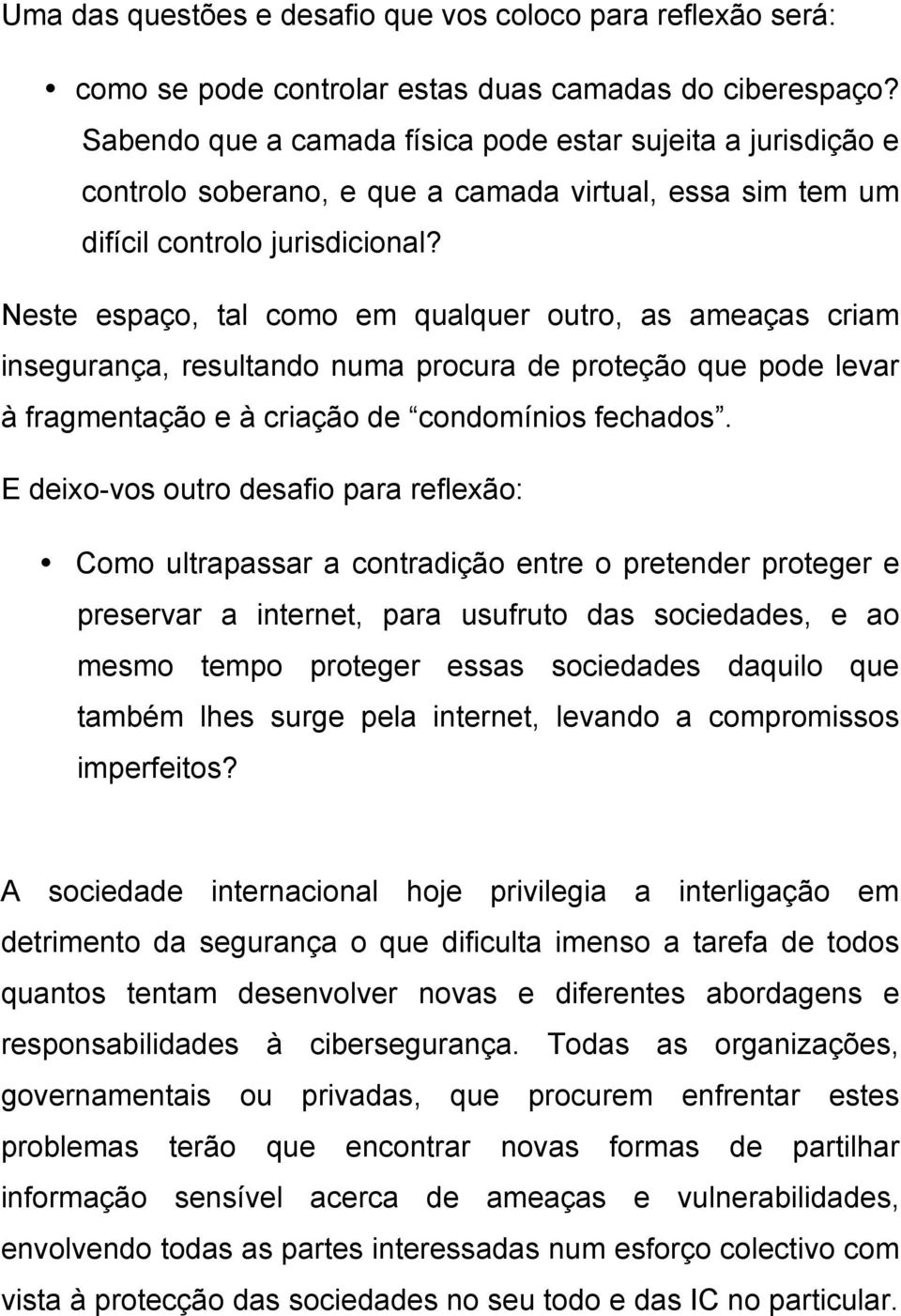 Neste espaço, tal como em qualquer outro, as ameaças criam insegurança, resultando numa procura de proteção que pode levar à fragmentação e à criação de condomínios fechados.