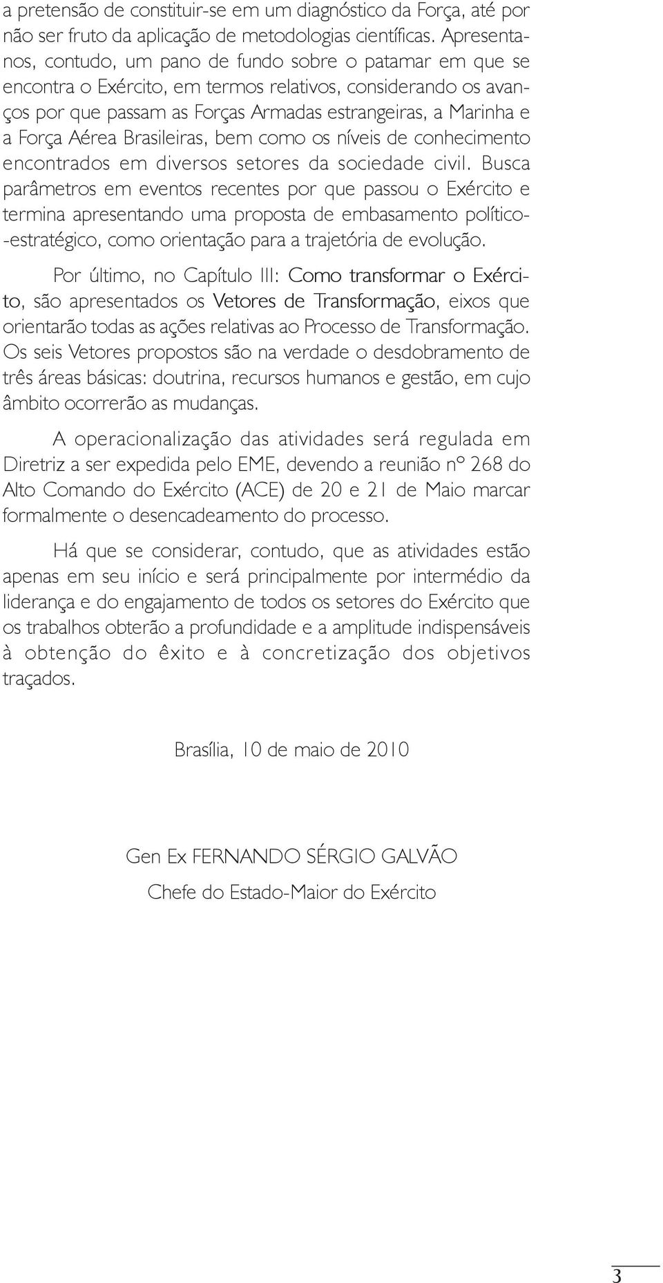 Aérea Brasileiras, bem como os níveis de conhecimento encontrados em diversos setores da sociedade civil.