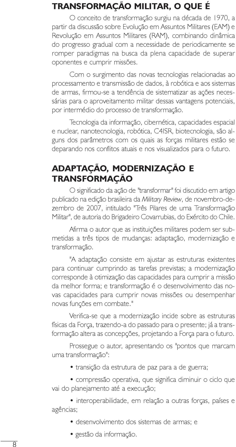 Com o surgimento das novas tecnologias relacionadas ao processamento e transmissão de dados, à robótica e aos sistemas de armas, firmou-se a tendência de sistematizar as ações necessárias para o