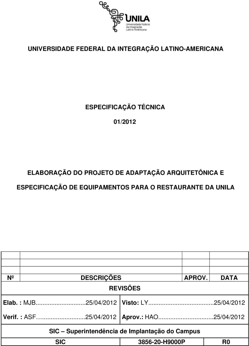 DESCRIÇÕES APROV. DATA REVISÕES Elab. : MJB...25/04/2012 Verif. : ASF...25/04/2012 Visto: LY.