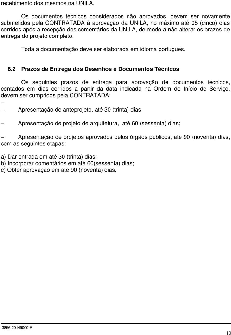 UNILA, de modo a não alterar os prazos de entrega do projeto completo. Toda a documentação deve ser elaborada em idioma português. 8.