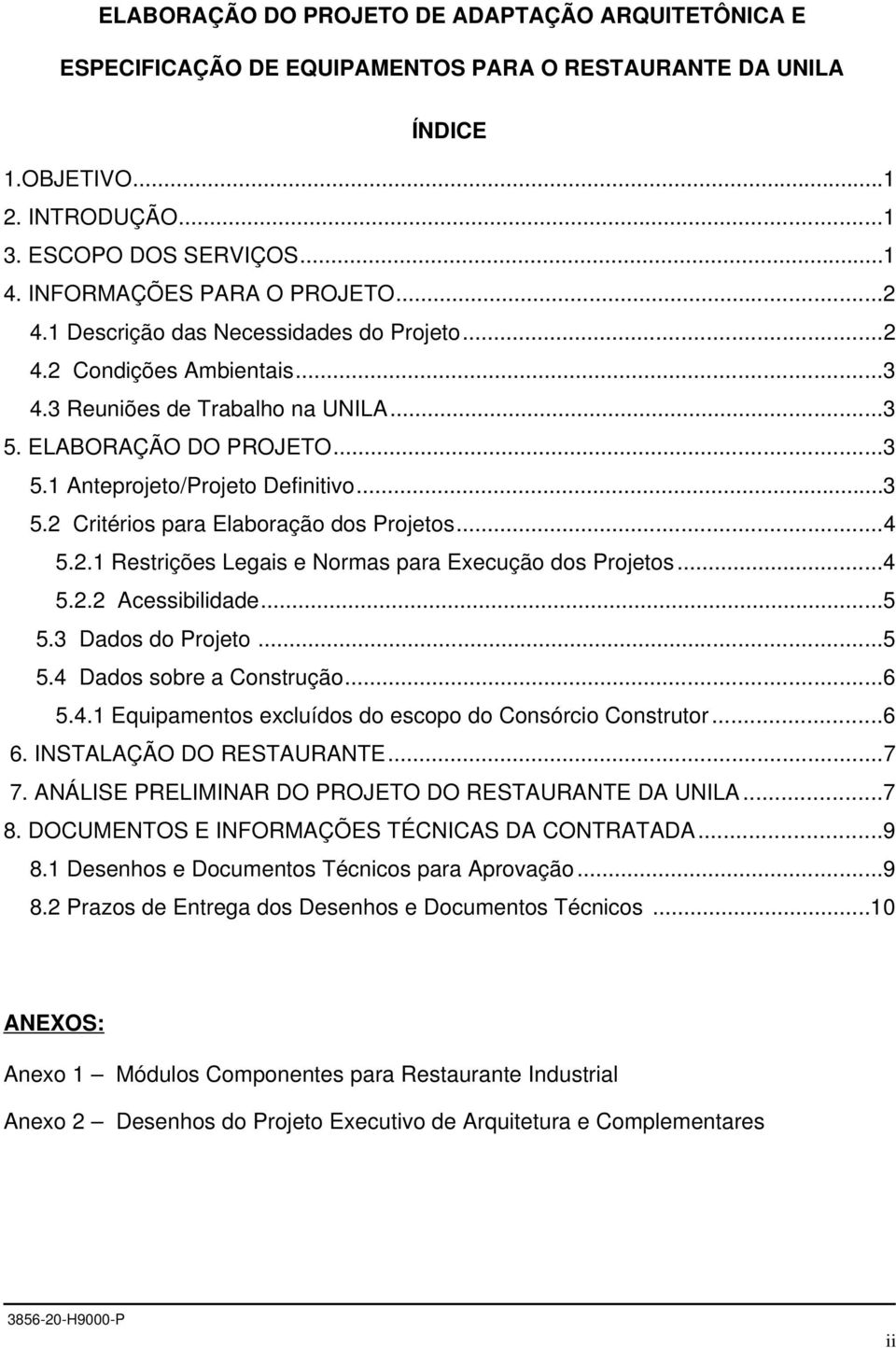 ..3 5.2 Critérios para Elaboração dos Projetos...4 5.2.1 Restrições Legais e Normas para Execução dos Projetos...4 5.2.2 Acessibilidade...5 5.3 Dados do Projeto...5 5.4 Dados sobre a Construção...6 5.