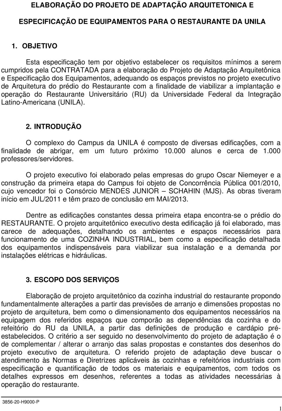 Equipamentos, adequando os espaços previstos no projeto executivo de Arquitetura do prédio do Restaurante com a finalidade de viabilizar a implantação e operação do Restaurante Universitário (RU) da