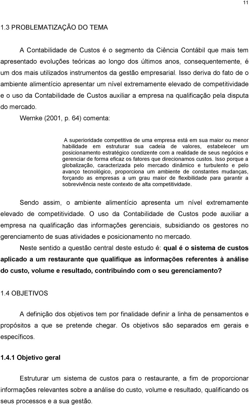 Isso deriva do fato de o ambiente alimentício apresentar um nível extremamente elevado de competitividade e o uso da Contabilidade de Custos auxiliar a empresa na qualificação pela disputa do mercado.