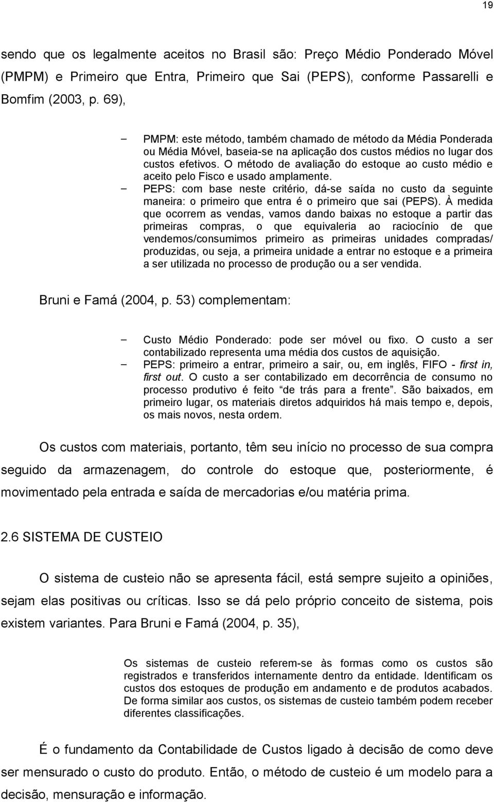 O método de avaliação do estoque ao custo médio e aceito pelo Fisco e usado amplamente.