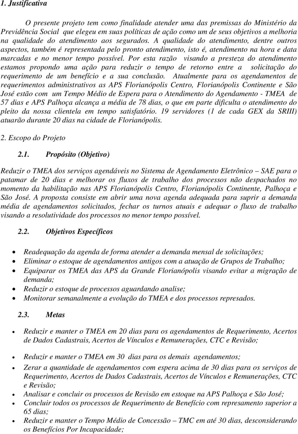 A qualidade do atendimento, dentre outros aspectos, também é representada pelo pronto atendimento, isto é, atendimento na hora e data marcadas e no menor tempo possível.