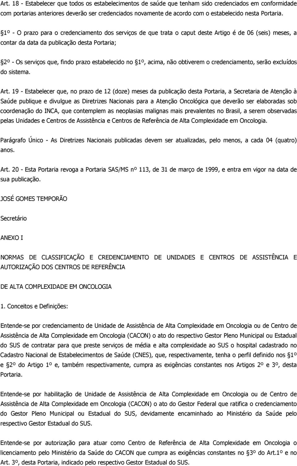 1º - O prazo para o credenciamento dos serviços de que trata o caput deste Artigo é de 06 (seis) meses, a contar da data da publicação desta Portaria; 2º - Os serviços que, findo prazo estabelecido