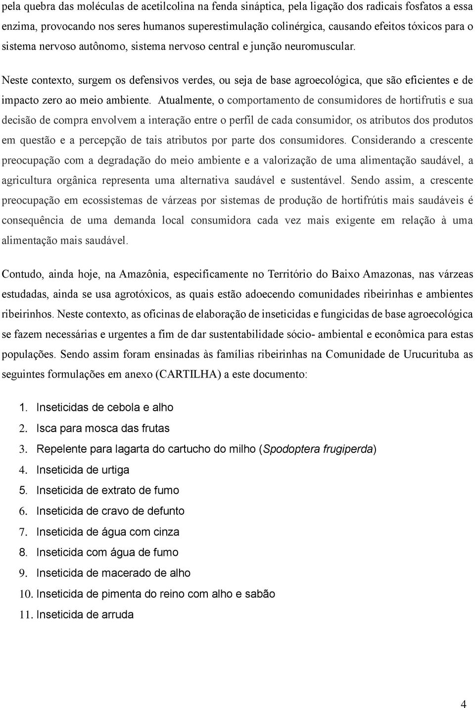 Neste contexto, surgem os defensivos verdes, ou seja de base agroecológica, que são eficientes e de impacto zero ao meio ambiente.