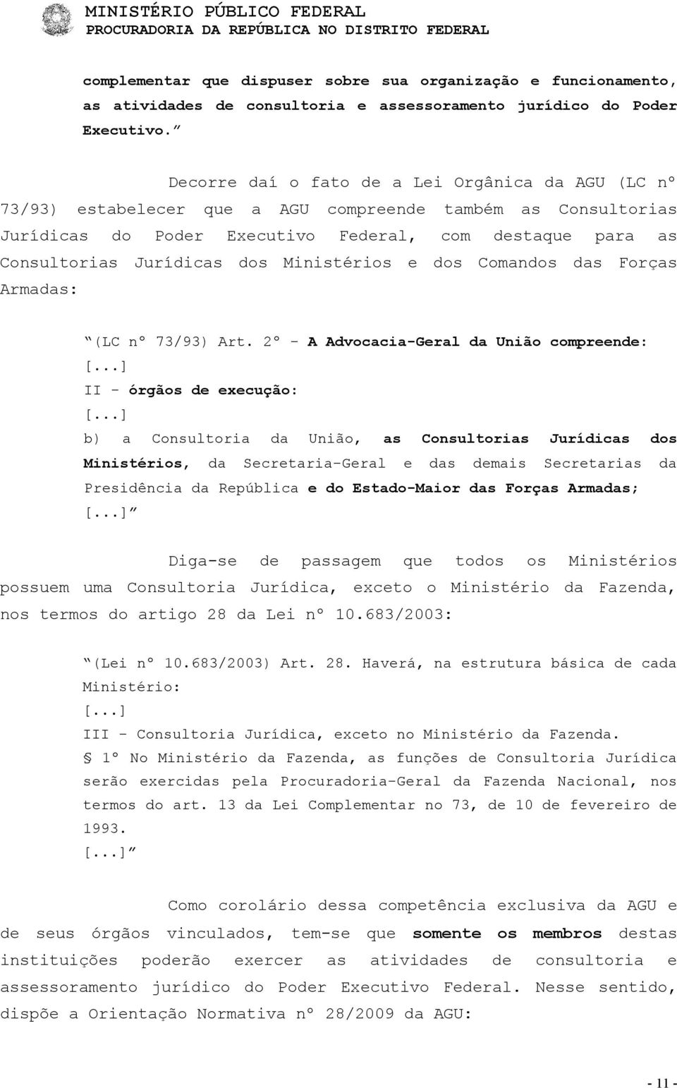 Ministérios e dos Comandos das Forças Armadas: (LC nº 73/93) Art. 2º - A Advocacia-Geral da União compreende: [...] II - órgãos de execução: [.