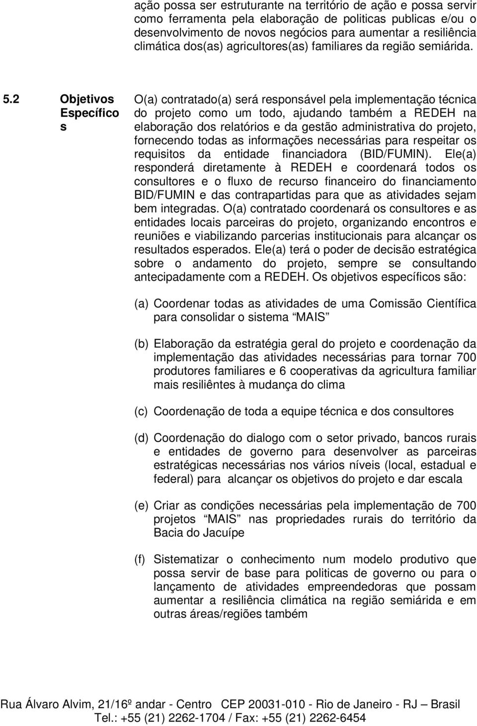 2 Objetivos Específico s O(a) contratado(a) será responsável pela implementação técnica do projeto como um todo, ajudando também a REDEH na elaboração dos relatórios e da gestão administrativa do